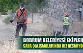 Bodrum Belediyesi ekipleri saha çalışmalarında hız kesmiyor