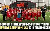 Bodrum Birlikspor U-15 futbol takımı, Türkiye Şampiyonluğu için ter dökecek