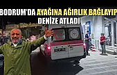 Bodrum'da ayağına ağırlık bağlayıp denize atladı