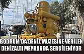 Bodrum'da deniz müzesine verilen denizaltı meydanda sergileniyor