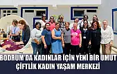 Bodrum'da Kadınlar İçin Yeni Bir Umut: Çiftlik Kadın Yaşam Merkezi