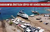Bodrum'da üretilen süper yat denize indirildi
