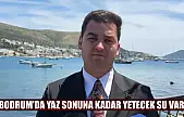 Bodrum'da yaz sonuna kadar yetecek su var