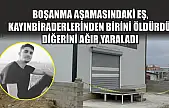 Boşanma aşamasındaki eş, kayınbiraderlerinden birini öldürdü, diğerini ağır yaraladı