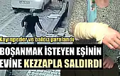 Boşanmak isteyen eşinin evine kezzapla saldırdı