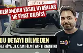 Bu detayı bilmeden Fethiye'de cam filmi yaptırmayın! Uzmandan yasal uyarılar ve fiyat bilgisi