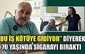'Bu iş kötüye gidiyor' diyerek 70 yaşında sigarayı bıraktı