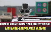 Bu radar kural tanımazlara geçit vermiyor...Aynı anda 4 araca ceza yazıyor