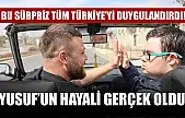 Bu sürpriz tüm Türkiye'yi duygulandırdı! Yusuf'un hayali gerçek oldu