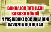 Bungalov tatilleri kabusa döndü: 4 yaşındaki çocuklarını havuzda buldular
