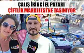 Çalış İkinci El Pazarı Çiftlik Mahallesi'ne taşınıyor