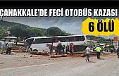 Çanakkale'de feci otobüs kazası: 6 ölü