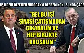 CHP lideri Özel'den Erdoğan'a deprem konusunda çağrı: 'Gel bu işi siyasi çatışmadan çıkaralım ve hep birlikte çalışalım'