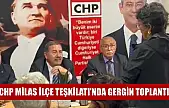 CHP Milas İlçe Teşkilatı'nda gergin toplantı