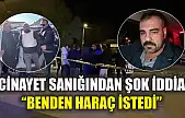 Cinayet sanığından şok iddia: 'Benden haraç istedi'