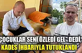 'Çocuklar seni özledi gel' dedi, KADES ihbarıyla tutuklandı
