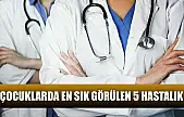 Çocuklarda en sık görülen 5 hastalık