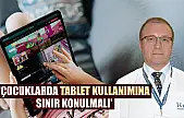 'Çocuklarda tablet kullanımına sınır konulmalı'