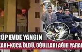 Çöp evde yangın: Karı-koca öldü, oğulları ağır yaralı