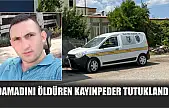 Damadını öldüren kayınpeder tutuklandı