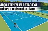 Datça, Fethiye ve Ortaca'ya Yeni Spor Tesisleri Geliyor