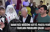 Davetsiz düğüne gitti, pasta yedi, takılan paraları çaldı
