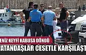 Deniz keyfi kabusa döndü: Vatandaşlar cesetle karşılaştı