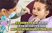 Diş hekiminden aşırı korkan çocuklar için uygulanan anestezi yöntemleri kaygıyı azaltıyor