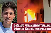 Doğalgaz patlamasında yaralanan üniversite öğrencisi hayatını kaybetti