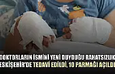 Doktorların ismini yeni duyduğu rahatsızlık Eskişehir'de tedavi edildi, 10 parmağı açıldı
