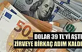 Dolar 39 TL'yi aştı, zirveye birkaç adım kaldı