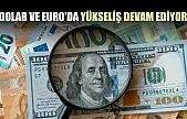 Dolar ve Euro'da Yükseliş Devam Ediyor