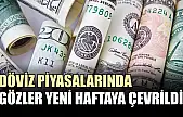 Döviz piyasalarında gözler yeni haftaya çevrildi