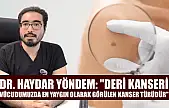Dr. Haydar Yöndem: 'Deri kanseri, vücudumuzda en yaygın olarak görülen kanser türüdür'