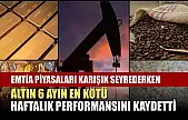 Emtia piyasaları karışık seyrederken, altın 6 ayın en kötü haftalık performansını kaydetti