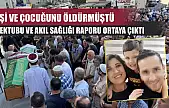 Eşi ve çocuğunu öldürmüştü, mektubu ve akıl sağlığı raporu ortaya çıktı