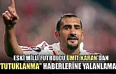 Eski milli futbolcu Ümit Karan'dan 'Tutuklanma' haberlerine yalanlama