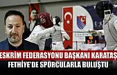 Eskrim Federasyonu Başkanı Karataş Fethiye'de sporcularla buluştu