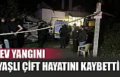 Ev yangını: Yaşlı çift hayatını kaybetti