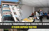 Evi kiracısı tarafından işgal edilen rus kadın 4 yıldır depoda yaşıyor