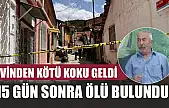 Evinden kötü koku geldi, 15 gün sonra ölü bulundu