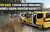 Feci kaza: 1 çocuk ağır yaralandı, hamile kadın bebeğini kaybetti