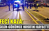 Feci kaza: Gelin-görümce hayatını kaybetti