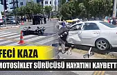 Feci kaza: Motosiklet sürücüsü hayatını kaybetti