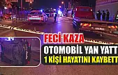 Feci kaza: Otomobil yan yattı, 1 kişi hayatını kaybetti