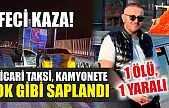Feci kaza! Ticari taksi, kamyonete ok gibi saplandı: 1 ölü, 1 yaralı
