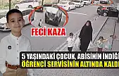 Feci kazada 5 yaşındaki çocuk, abisinin indiği öğrenci servisinin altında kaldı
