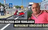 Feci kazada ağır yaralanan motosiklet sürücüsü öldü