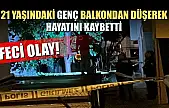Feci Olay: 21 yaşındaki genç balkondan düşerek hayatını kaybetti