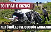 Feci trafik kazası: Baba öldü, eşi ve çocuğu yaralandı